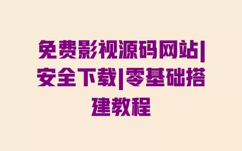 免费影视源码网站|安全下载|零基础搭建教程 一