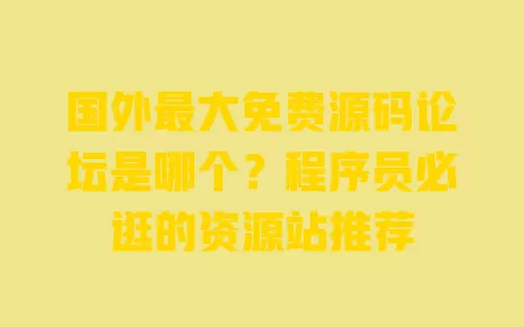 国外最大免费源码论坛是哪个?程序员必逛的资源站推荐 一