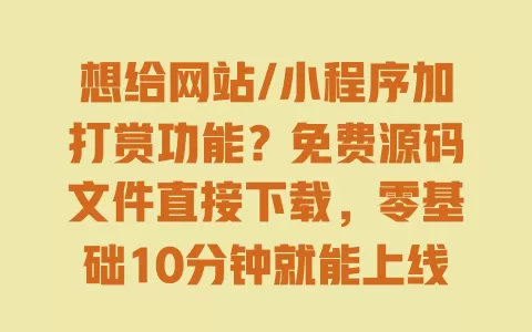 想给网站/小程序加打赏功能?免费源码文件直接下载,零基础10分钟就能上线 一