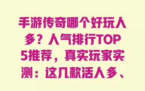 手游传奇哪个好玩人多?人气排行TOP5推荐,真实玩家实测:这几款活人多、玩法爽还不坑 一