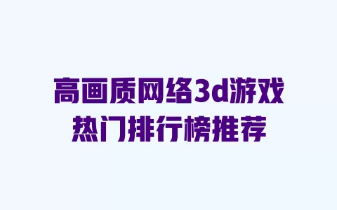 高画质网络3d游戏热门排行榜推荐 一