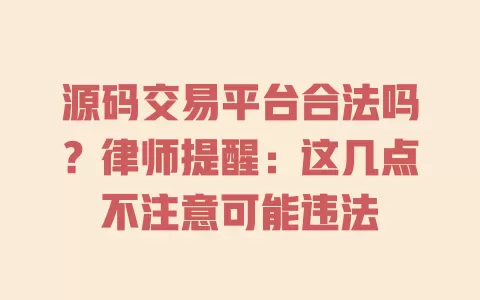 源码交易平台合法吗?律师提醒:这几点不注意可能违法 一