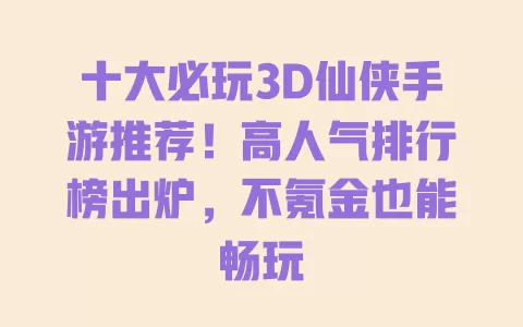 十大必玩3D仙侠手游推荐!高人气排行榜出炉,不氪金也能畅玩 一