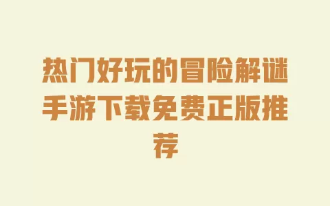热门好玩的冒险解谜手游下载免费正版推荐 一