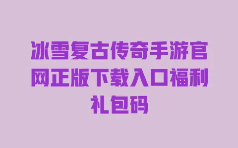 冰雪复古传奇手游官网正版下载入口福利礼包码 一