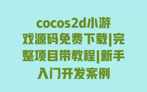cocos2d小游戏源码免费下载|完整项目带教程|新手入门开发案例 一
