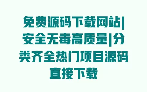 免费源码下载网站|安全无毒高质量|分类齐全热门项目源码直接下载 一