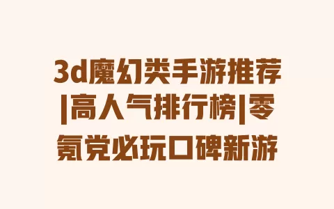 3d魔幻类手游推荐|高人气排行榜|零氪党必玩口碑新游 一