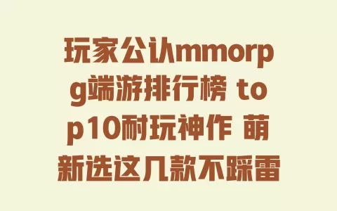 玩家公认mmorpg端游排行榜 top10耐玩神作 萌新选这几款不踩雷 一