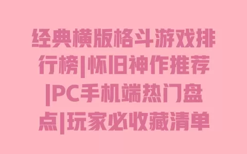 经典横版格斗游戏排行榜|怀旧神作推荐|PC手机端热门盘点|玩家必收藏清单 一