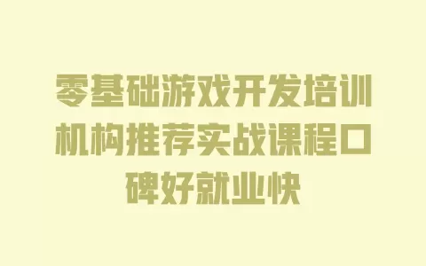 零基础游戏开发培训机构推荐实战课程口碑好就业快 一