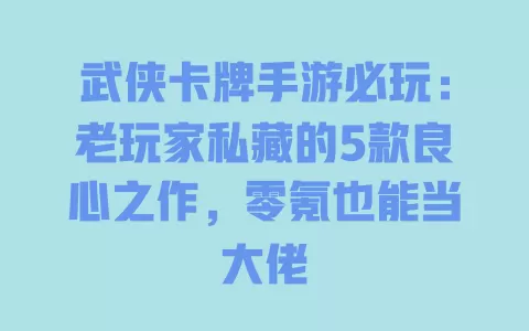 武侠卡牌手游必玩:老玩家私藏的5款良心之作,零氪也能当大佬 一