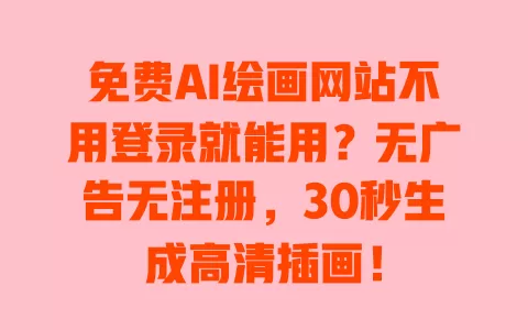 免费AI绘画网站不用登录就能用?无广告无注册,30秒生成高清插画! 一