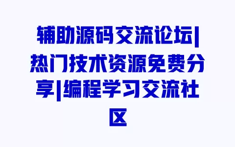 辅助源码交流论坛|热门技术资源免费分享|编程学习交流社区 一