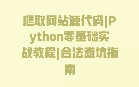 爬取网站源代码|Python零基础实战教程|合法避坑指南 一