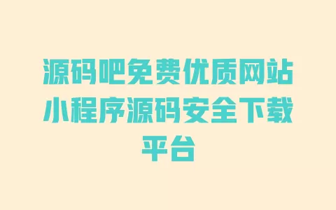 源码吧免费优质网站小程序源码安全下载平台 一