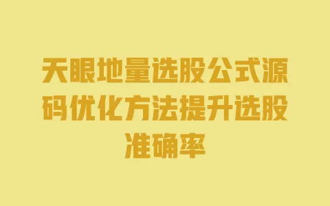 天眼地量选股公式源码优化方法提升选股准确率 一