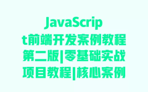 JavaScript前端开发案例教程第二版|零基础实战项目教程|核心案例代码详解 一