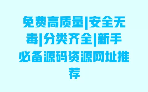 免费高质量|安全无毒|分类齐全|新手必备源码资源网址推荐 一