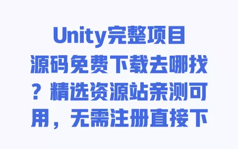 Unity完整项目源码免费下载去哪找？精选资源站亲测可用，无需注册直接下 一