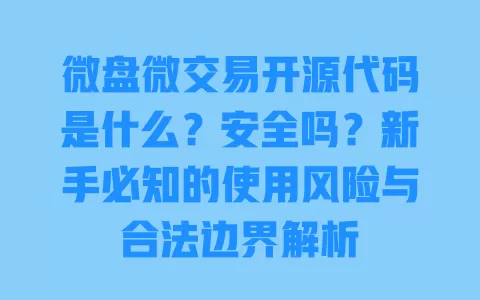 微盘微交易开源代码是什么?安全吗?新手必知的使用风险与合法边界解析 一