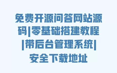 免费开源问答网站源码|零基础搭建教程|带后台管理系统|安全下载地址 一