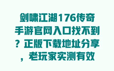 剑啸江湖176传奇手游官网入口找不到?正版下载地址分享,老玩家实测有效 一