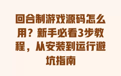 回合制游戏源码怎么用?新手必看3步教程,从安装到运行避坑指南 一