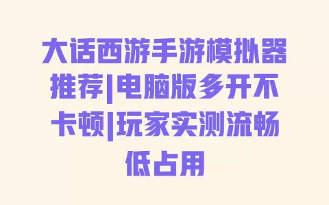 大话西游手游模拟器推荐|电脑版多开不卡顿|玩家实测流畅低占用 一
