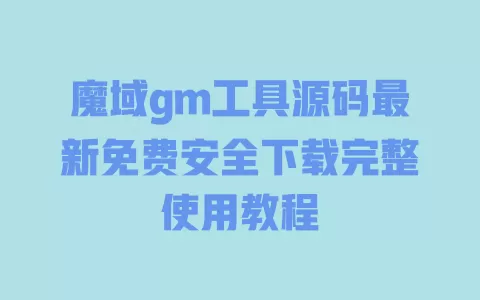 魔域gm工具源码最新免费安全下载完整使用教程 一
