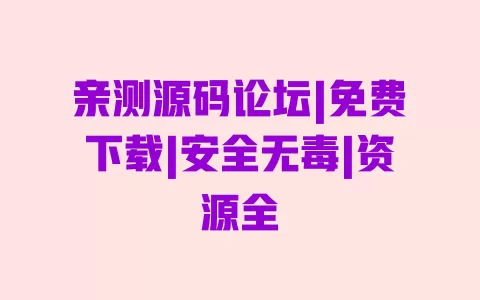 亲测源码论坛|免费下载|安全无毒|资源全 一