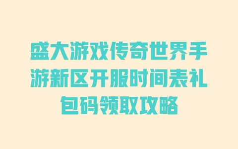 盛大游戏传奇世界手游新区开服时间表礼包码领取攻略 一