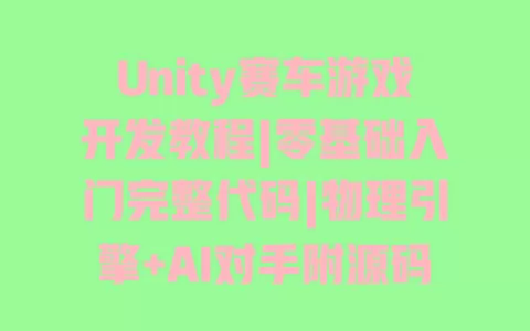 Unity赛车游戏开发教程|零基础入门完整代码|物理引擎+AI对手附源码 一