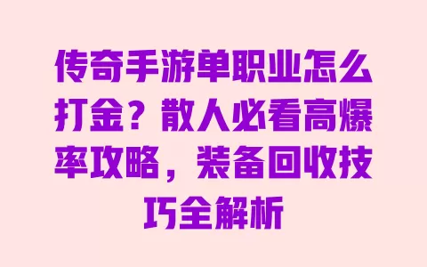 传奇手游单职业怎么打金?散人必看高爆率攻略,装备回收技巧全解析 一