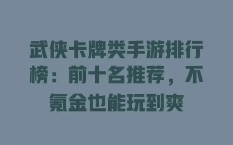 武侠卡牌类手游排行榜:前十名推荐,不氪金也能玩到爽 一