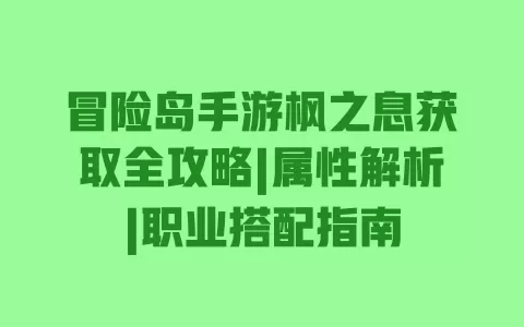 冒险岛手游枫之息获取全攻略|属性解析|职业搭配指南 一
