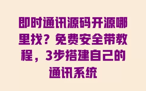 即时通讯源码开源哪里找?免费安全带教程,3步搭建自己的通讯系统 一