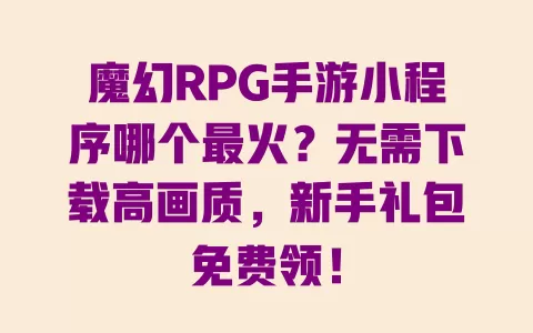 魔幻RPG手游小程序哪个最火?无需下载高画质,新手礼包免费领! 一