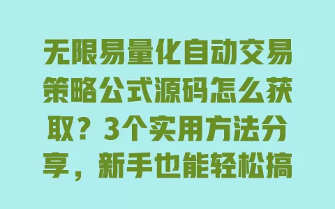 无限易量化自动交易策略公式源码怎么获取?3个实用方法分享,新手也能轻松搞定 一