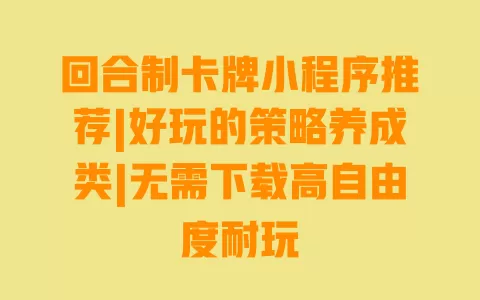 回合制卡牌小程序推荐|好玩的策略养成类|无需下载高自由度耐玩 一