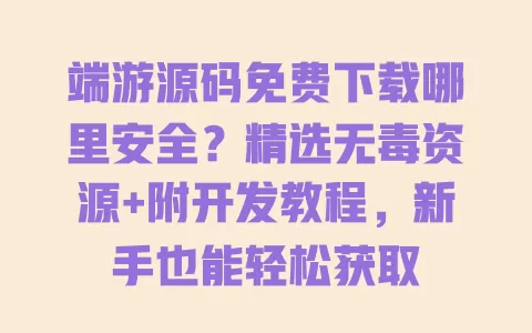 端游源码免费下载哪里安全?精选无毒资源+附开发教程,新手也能轻松获取 一