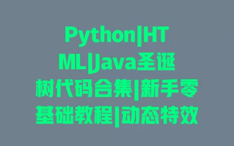 Python|HTML|Java圣诞树代码合集|新手零基础教程|动态特效可直接复制 一