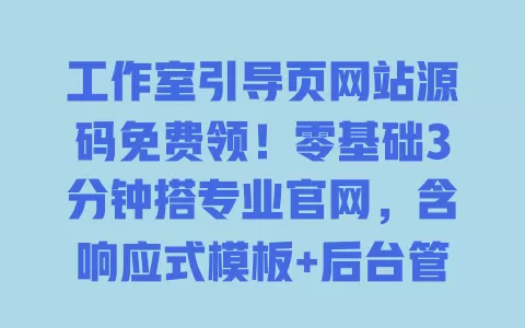 工作室引导页网站源码免费领!零基础3分钟搭专业官网,含响应式模板+后台管理 一