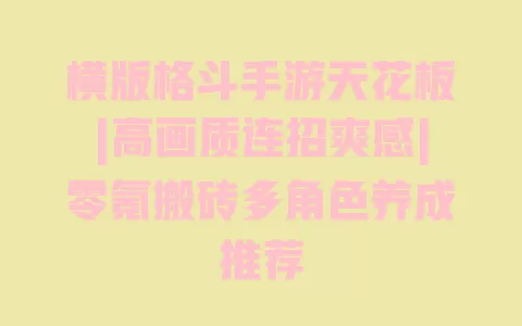 横版格斗手游天花板|高画质连招爽感|零氪搬砖多角色养成推荐 一
