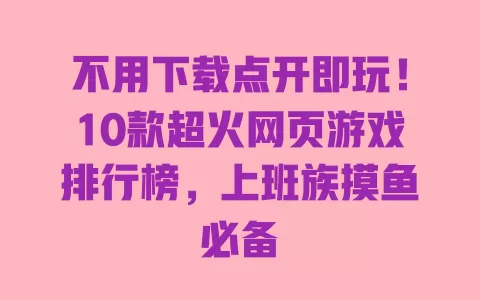 不用下载点开即玩!10款超火网页游戏排行榜,上班族摸鱼必备 一