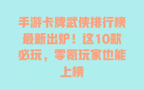 手游卡牌武侠排行榜最新出炉！这10款必玩，零氪玩家也能上榜 一
