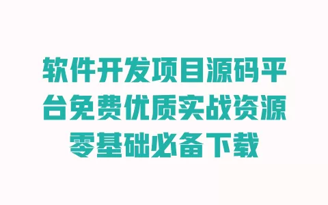 软件开发项目源码平台免费优质实战资源零基础必备下载 一
