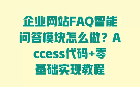 企业网站FAQ智能问答模块怎么做？Access代码+零基础实现教程 一