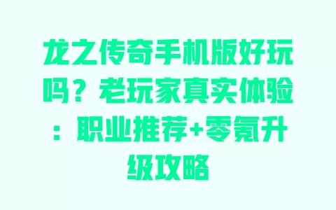龙之传奇手机版好玩吗?老玩家真实体验:职业推荐+零氪升级攻略 一