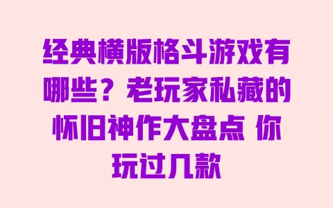 经典横版格斗游戏有哪些?老玩家私藏的怀旧神作大盘点 你玩过几款 一